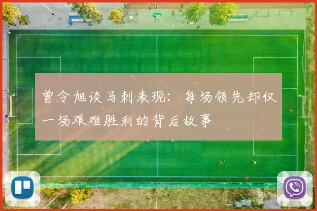 曾令旭谈马刺表现：每场领先却仅一场艰难胜利的背后故事