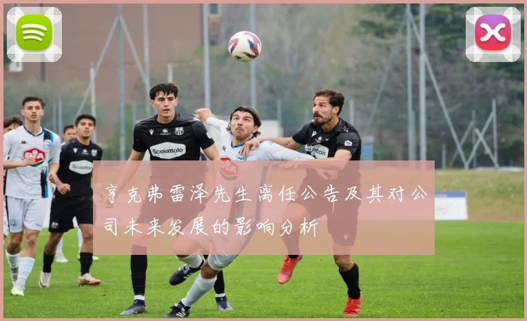 亨克弗雷泽先生离任公告及其对公司未来发展的影响分析